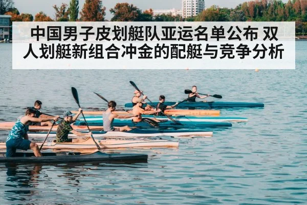 中国男子皮划艇队亚运名单公布 双人划艇新组合冲金的配艇与竞争分析