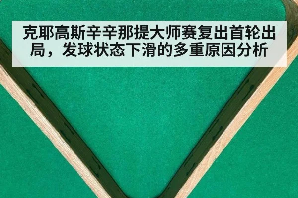克耶高斯辛辛那提大师赛复出首轮出局，发球状态下滑的多重原因分析